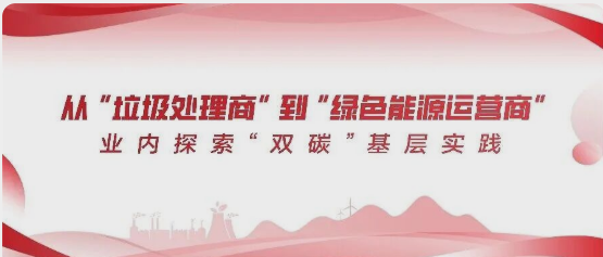 人民网：从“垃圾处理商”到“绿色能源运营商”  业内探索“双碳”基层实践